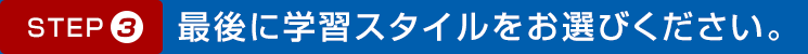 STEP03 最後に学習スタイルをお選びください。